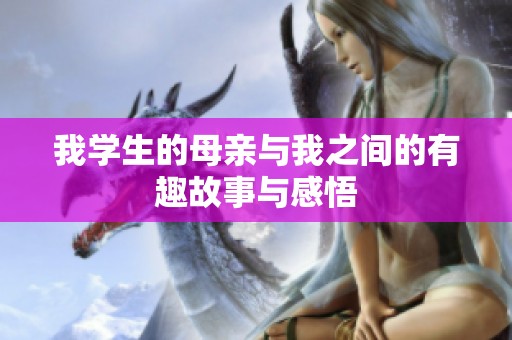 我学生的母亲与我之间的有趣故事与感悟
