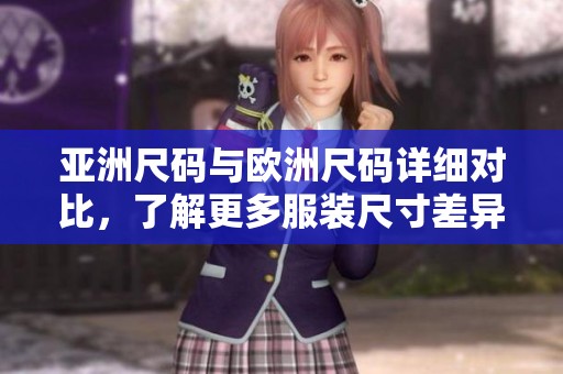 亚洲尺码与欧洲尺码详细对比，了解更多服装尺寸差异