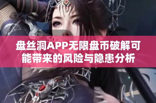 盘丝洞APP无限盘币破解可能带来的风险与隐患分析