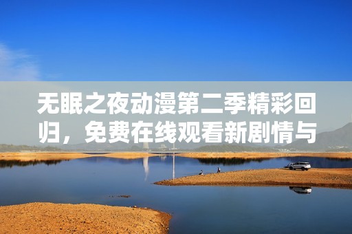 无眠之夜动漫第二季精彩回归，免费在线观看新剧情与角色发展