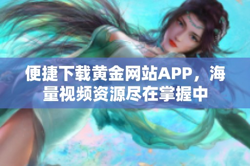 便捷下载黄金网站APP，海量视频资源尽在掌握中