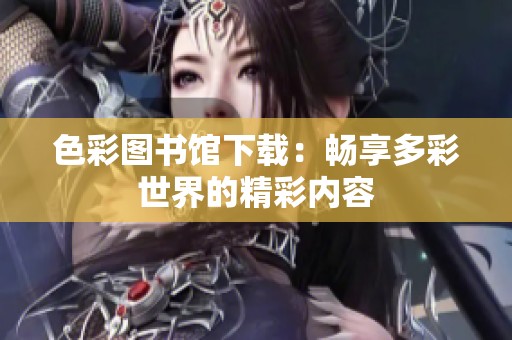 色彩图书馆下载：畅享多彩世界的精彩内容