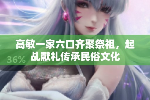 高敏一家六口齐聚祭祖，起乩献礼传承民俗文化
