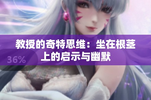 教授的奇特思维：坐在根茎上的启示与幽默