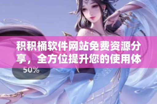 积积桶软件网站免费资源分享，全方位提升您的使用体验