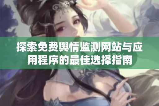 探索免费舆情监测网站与应用程序的最佳选择指南
