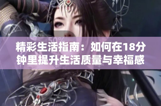 精彩生活指南：如何在18分钟里提升生活质量与幸福感
