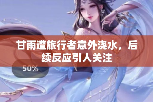 甘雨遭旅行者意外浇水，后续反应引人关注