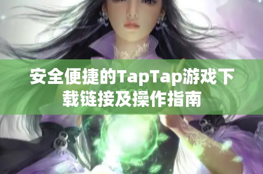 安全便捷的TapTap游戏下载链接及操作指南