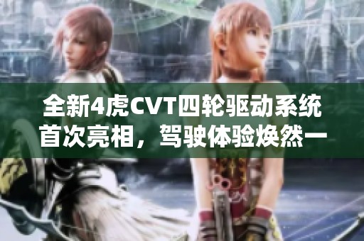 全新4虎CVT四轮驱动系统首次亮相，驾驶体验焕然一新