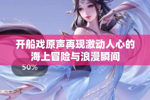 开船戏原声再现激动人心的海上冒险与浪漫瞬间