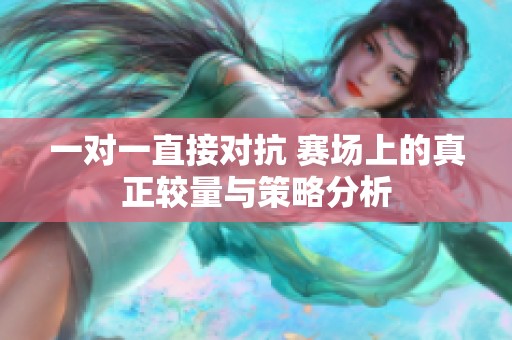 一对一直接对抗 赛场上的真正较量与策略分析