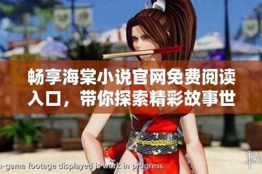 畅享海棠小说官网免费阅读入口，带你探索精彩故事世界
