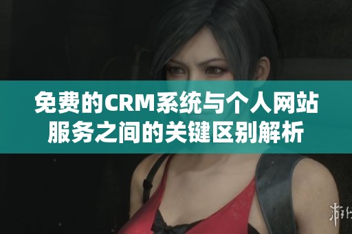 免费的CRM系统与个人网站服务之间的关键区别解析