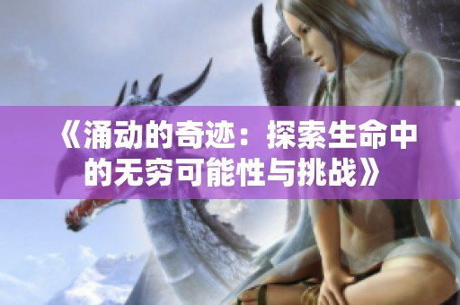 《涌动的奇迹：探索生命中的无穷可能性与挑战》