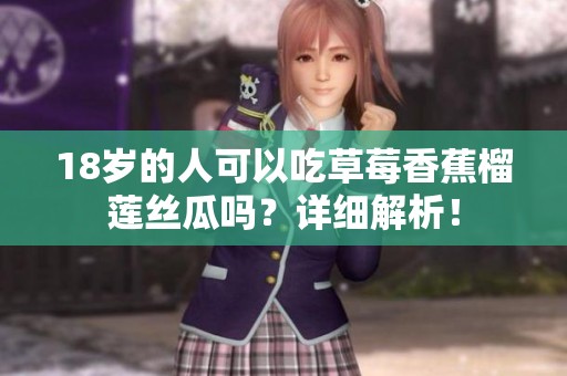 18岁的人可以吃草莓香蕉榴莲丝瓜吗？详细解析！