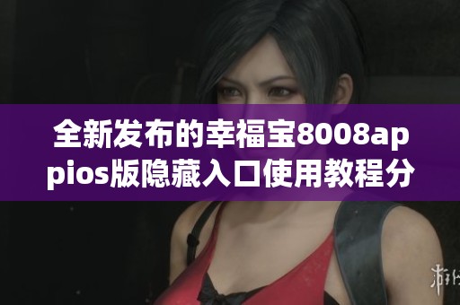 全新发布的幸福宝8008appios版隐藏入口使用教程分享