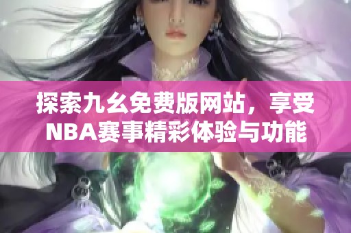 探索九幺免费版网站，享受NBA赛事精彩体验与功能