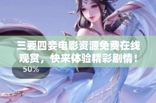 三要四妾电影资源免费在线观赏，快来体验精彩剧情！