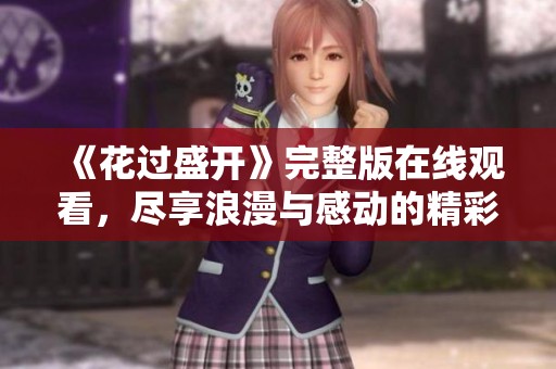 《花过盛开》完整版在线观看，尽享浪漫与感动的精彩故事