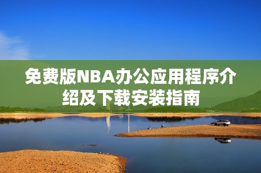 免费版NBA办公应用程序介绍及下载安装指南