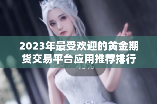 2023年最受欢迎的黄金期货交易平台应用推荐排行