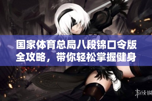 国家体育总局八段锦口令版全攻略，带你轻松掌握健身精髓