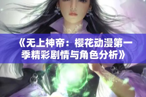 《无上神帝：樱花动漫第一季精彩剧情与角色分析》