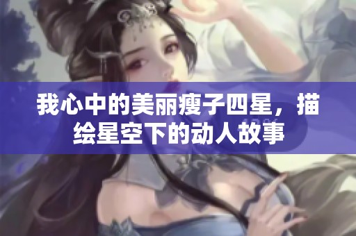 我心中的美丽瘦子四星，描绘星空下的动人故事