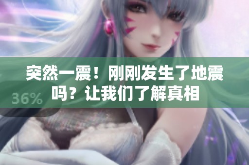 突然一震！刚刚发生了地震吗？让我们了解真相