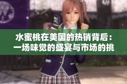 水蜜桃在美国的热销背后：一场味觉的盛宴与市场的挑战