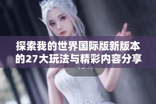 探索我的世界国际版新版本的27大玩法与精彩内容分享