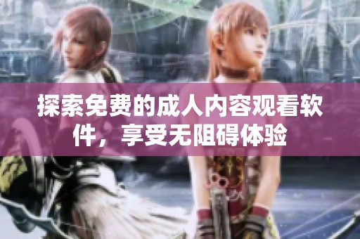 探索免费的成人内容观看软件，享受无阻碍体验