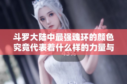 斗罗大陆中最强魂环的颜色究竟代表着什么样的力量与意义