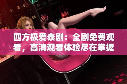 四方极爱泰剧：全剧免费观看，高清观看体验尽在掌握