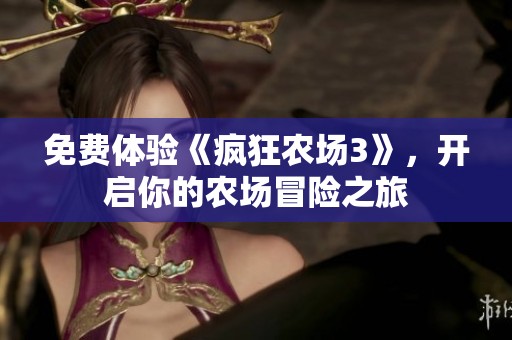 免费体验《疯狂农场3》，开启你的农场冒险之旅