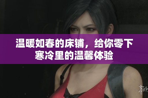 温暖如春的床铺，给你零下寒冷里的温馨体验