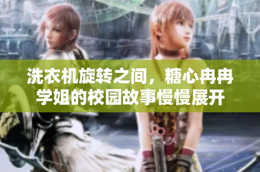 洗衣机旋转之间，糖心冉冉学姐的校园故事慢慢展开