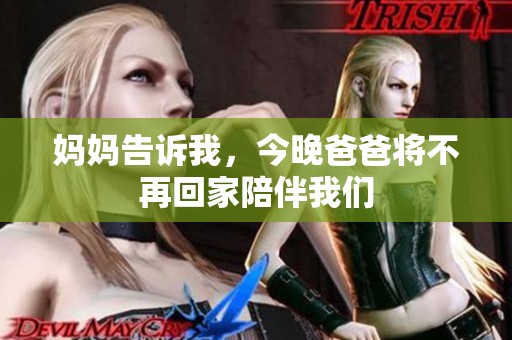 妈妈告诉我，今晚爸爸将不再回家陪伴我们