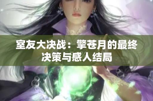 室友大决战：擎苍月的最终决策与感人结局