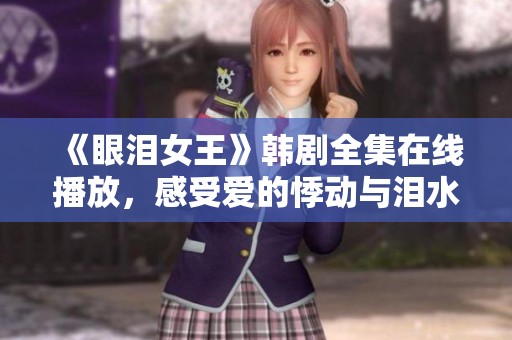 《眼泪女王》韩剧全集在线播放，感受爱的悸动与泪水的交织