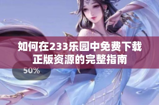 如何在233乐园中免费下载正版资源的完整指南
