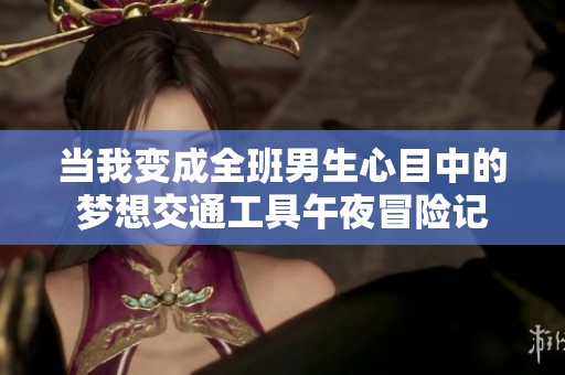 当我变成全班男生心目中的梦想交通工具午夜冒险记