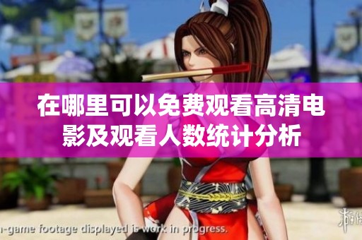在哪里可以免费观看高清电影及观看人数统计分析