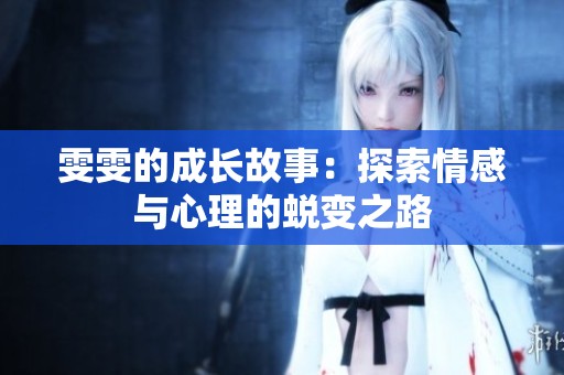 雯雯的成长故事：探索情感与心理的蜕变之路
