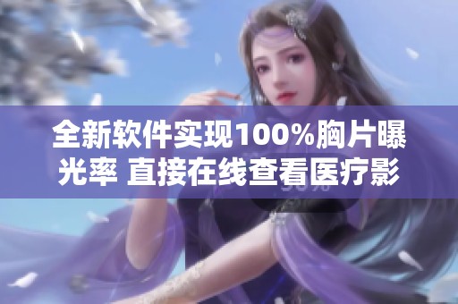 全新软件实现100%胸片曝光率 直接在线查看医疗影像