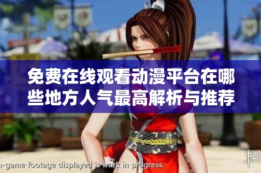 免费在线观看动漫平台在哪些地方人气最高解析与推荐