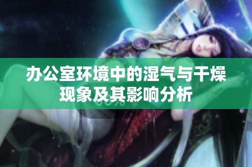 办公室环境中的湿气与干燥现象及其影响分析