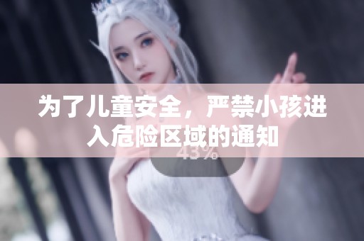 为了儿童安全，严禁小孩进入危险区域的通知