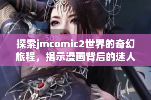 探索jmcomic2世界的奇幻旅程，揭示漫画背后的迷人故事和文化